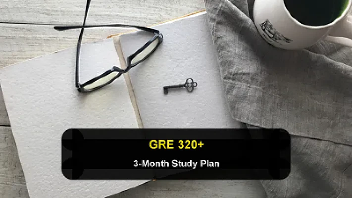 How to Score 320+ on the GRE: A 3-Month Study Plan